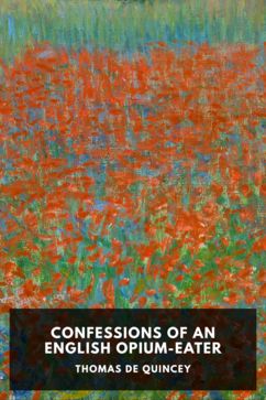 Confessions of an English Opium-Eater, by Thomas De Quincey