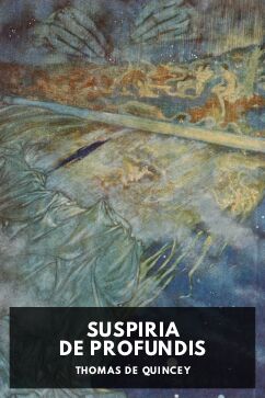 Suspiria de Profundis, by Thomas De Quincey