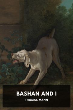 Bashan and I, by Thomas Mann. Translated by Herman George Scheffauer