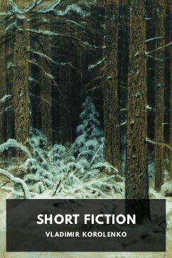 Short Fiction, by Vladimir Korolenko. Translated by Aline Delano, Sergius Stepniak, William Westall, Thomas Seltzer, The Russian Review, Marian Fell, and Clarence Manning