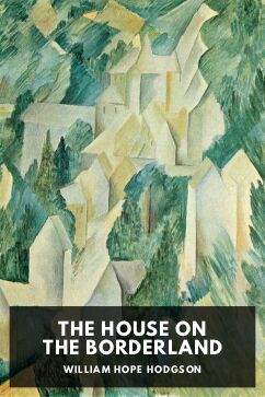 The House on the Borderland, by William Hope Hodgson
