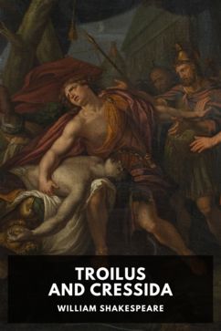 Troilus and Cressida, by William Shakespeare